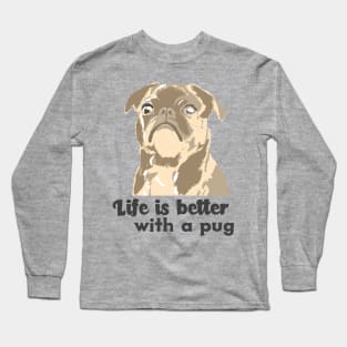 Life is better with a pug Long Sleeve T-Shirt